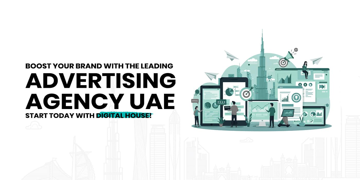 Boost Your Brand with the Leading Advertising Agency UAE – Start Today with Digital House!